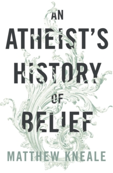 An Atheist's History of Belief : Understanding Our Most Extraordinary Invention, Paperback Book An Atheist's History of Belief : Understanding Our Most Extraordinary Invention, Paperback Book