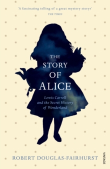 The Story of Alice : Lewis Carroll and the Secret History of Wonderland, Paperback Book The Story of Alice : Lewis Carroll and the Secret History of Wonderland, Paperback Book