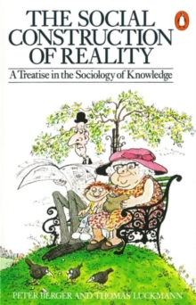 The Social Construction of Reality : A Treatise in the Sociology of Knowledge, Paperback The Social Construction of Reality : A Treatise in the Sociology of Knowledge, Paperback