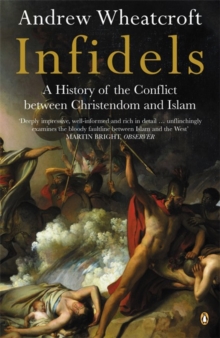 Infidels : A History of the Conflict Between Christendom and Islam, Paperback Infidels : A History of the Conflict Between Christendom and Islam, Paperback