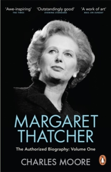 Margaret Thatcher : The Authorized Biography Not for Turning Volume One, Paperback Margaret Thatcher : The Authorized Biography Not for Turning Volume One, Paperback