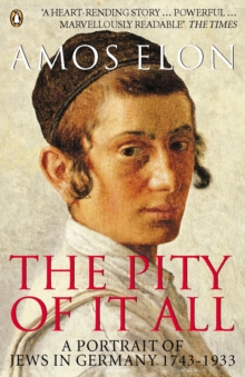 The Pity of it All : A Portrait of Jews in Germany 1743-1933, Paperback Book The Pity of it All : A Portrait of Jews in Germany 1743-1933, Paperback Book