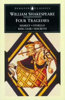Four Tragedies : Hamlet, Othello, King Lear, Macbeth Hamlet; Othello; King Lear; Macbeth, Paperback Four Tragedies : Hamlet, Othello, King Lear, Macbeth Hamlet; Othello; King Lear; Macbeth, Paperback