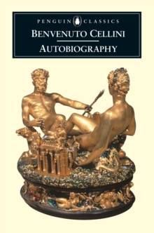 The Autobiography of Benvenuto Cellini, Paperback Book The Autobiography of Benvenuto Cellini, Paperback Book