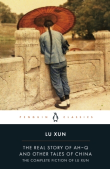 The Real Story of Ah-Q and Other Tales of China : The Complete Fiction of Lu Xun, Paperback Book The Real Story of Ah-Q and Other Tales of China : The Complete Fiction of Lu Xun, Paperback Book