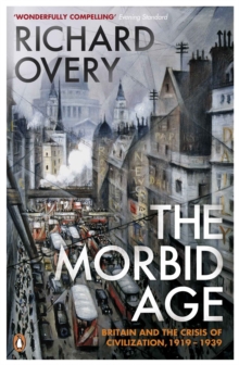 The Morbid Age : Britain and the Crisis of Civilisation, 1919 - 1939, Paperback Book The Morbid Age : Britain and the Crisis of Civilisation, 1919 - 1939, Paperback Book