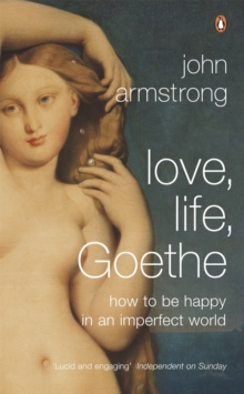 Love, Life, Goethe : How to be Happy in an Imperfect World, Paperback Book Love, Life, Goethe : How to be Happy in an Imperfect World, Paperback Book
