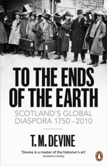 To the Ends of the Earth : Scotland's Global Diaspora, 1750-2010, Paperback Book To the Ends of the Earth : Scotland's Global Diaspora, 1750-2010, Paperback Book