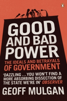Good and Bad Power : The Ideals and Betrayals of Government, Paperback Book Good and Bad Power : The Ideals and Betrayals of Government, Paperback Book