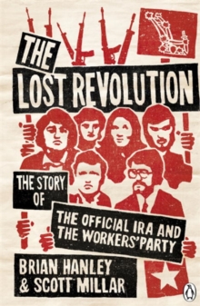 The Lost Revolution : The Story of the Official IRA and the Workers' Party, Paperback The Lost Revolution : The Story of the Official IRA and the Workers' Party, Paperback