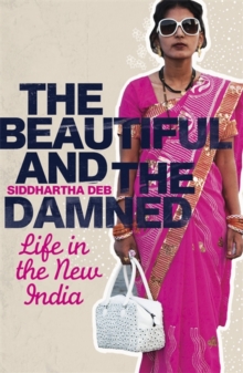 The Beautiful and the Damned : Life in the New India, Paperback Book The Beautiful and the Damned : Life in the New India, Paperback Book