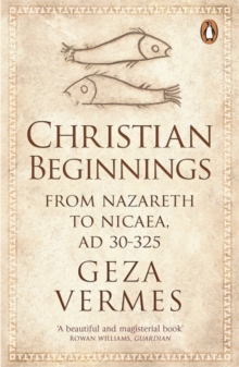 Christian Beginnings : From Nazareth to Nicaea, Ad 30-325, Paperback Christian Beginnings : From Nazareth to Nicaea, Ad 30-325, Paperback