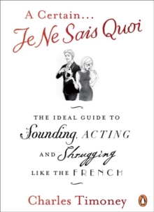 A Certain Je Ne Sais Quoi : The Ideal Guide to Sounding, Acting and Shrugging Like the French, Paperback Book A Certain Je Ne Sais Quoi : The Ideal Guide to Sounding, Acting and Shrugging Like the French, Paperback Book