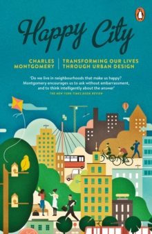 Happy City : Transforming Our Lives Through Urban Design, Paperback Happy City : Transforming Our Lives Through Urban Design, Paperback