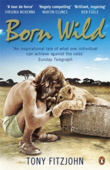Born Wild : The Extraordinary Story of One Man's Passion for Lions and for Africa., Paperback Book Born Wild : The Extraordinary Story of One Man's Passion for Lions and for Africa., Paperback Book