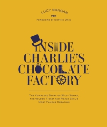 Inside Charlie's Chocolate Factory : The Complete Story of Willy Wonka, the Golden Ticket and Roald Dahl's Most Famous Creation, Paperback Book Inside Charlie's Chocolate Factory : The Complete Story of Willy Wonka, the Golden Ticket and Roald Dahl's Most Famous Creation, Paperback Book