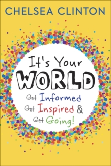 It's Your World : Get Informed, Get Inspired & Get Going!, Hardback Book It's Your World : Get Informed, Get Inspired & Get Going!, Hardback Book