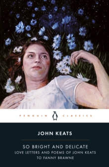 So Bright and Delicate: Love Letters and Poems of John Keats to Fanny Brawne, Paperback Book So Bright and Delicate: Love Letters and Poems of John Keats to Fanny Brawne, Paperback Book