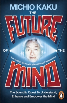 The Future of the Mind : The Scientific Quest to Understand, Enhance and Empower the Mind, Paperback The Future of the Mind : The Scientific Quest to Understand, Enhance and Empower the Mind, Paperback