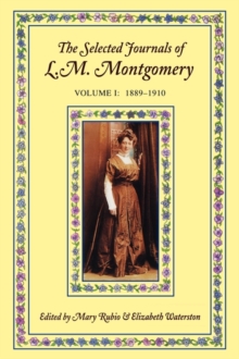 The Selected Journals of L. M. Montgomery : 1889-1910 Volume I, Paperback The Selected Journals of L. M. Montgomery : 1889-1910 Volume I, Paperback