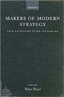 Makers of Modern Strategy from Machiavelli to the Nuclear Age, Paperback Makers of Modern Strategy from Machiavelli to the Nuclear Age, Paperback