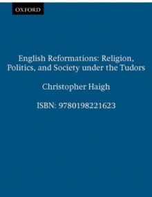 English Reformations : Religion, Politics and Society Under the Tudors, Paperback Book English Reformations : Religion, Politics and Society Under the Tudors, Paperback Book