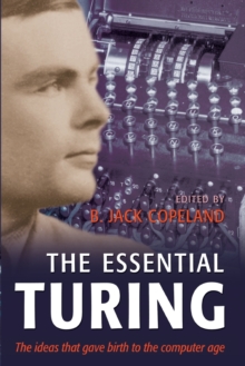 The Essential Turing : Seminal Writings in Computing, Logic, Philosophy, Artificial Intelligence, and Artificial Life, Plus the Secrets of Enigma, Paperback The Essential Turing : Seminal Writings in Computing, Logic, Philosophy, Artificial Intelligence, and Artificial Life, Plus the Secrets of Enigma, Paperback