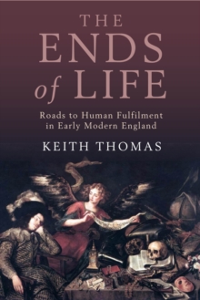 The Ends of Life : Roads to Fulfilment in Early Modern England, Hardback The Ends of Life : Roads to Fulfilment in Early Modern England, Hardback