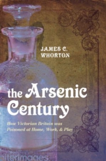 The Arsenic Century : How Victorian Britain was Poisoned at Home, Work, and Play, Paperback Book The Arsenic Century : How Victorian Britain was Poisoned at Home, Work, and Play, Paperback Book