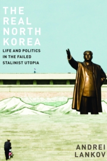 The Real North Korea : Life and Politics in the Failed Stalinist Utopia, Hardback The Real North Korea : Life and Politics in the Failed Stalinist Utopia, Hardback