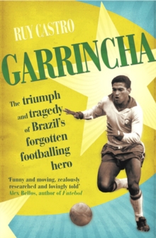 Garrincha : The Triumph and Tragedy of Brazil's Forgotten Footballing Hero, Paperback Garrincha : The Triumph and Tragedy of Brazil's Forgotten Footballing Hero, Paperback