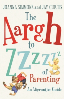 The Aargh to Zzzz of Parenting : An Alternative Guide, Paperback Book The Aargh to Zzzz of Parenting : An Alternative Guide, Paperback Book