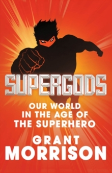 Supergods : Our World in the Age of the Superhero, Hardback Book Supergods : Our World in the Age of the Superhero, Hardback Book