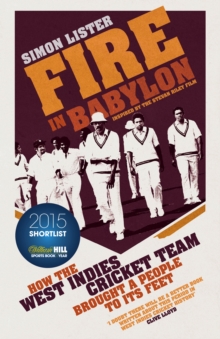 Fire in Babylon : How the West Indies Cricket Team Brought a People to its Feet, Hardback Fire in Babylon : How the West Indies Cricket Team Brought a People to its Feet, Hardback