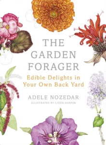 The Garden Forager : Edible Delights in Your Own Back Yard, Hardback Book The Garden Forager : Edible Delights in Your Own Back Yard, Hardback Book
