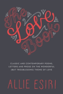 The Love Book : Classic and Contemporary Poems, Letters and Prose on the Wonderful (but Troublesome) Theme of Love, Hardback Book The Love Book : Classic and Contemporary Poems, Letters and Prose on the Wonderful (but Troublesome) Theme of Love, Hardback Book