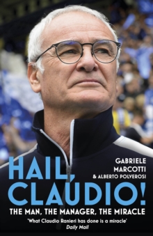 Hail, Claudio! : The Man, the Manager, the Miracle, Hardback Hail, Claudio! : The Man, the Manager, the Miracle, Hardback