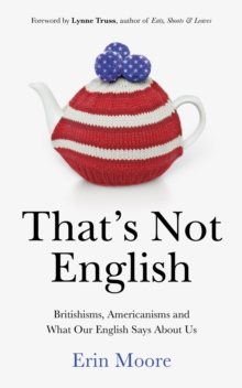 That's Not English : Britishisms, Americanisms and What Our English Says About Us, Hardback That's Not English : Britishisms, Americanisms and What Our English Says About Us, Hardback