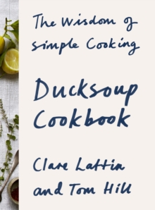 Ducksoup Cookbook : The Wisdom of Simple Cooking, Hardback Book Ducksoup Cookbook : The Wisdom of Simple Cooking, Hardback Book