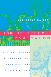 How We Became Posthuman : Virtual Bodies in Cybernetics, Literature and Informatics, Paperback Book How We Became Posthuman : Virtual Bodies in Cybernetics, Literature and Informatics, Paperback Book