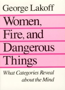 Women, Fire and Dangerous Things : What Categories Reveal About the Mind, Paperback Book Women, Fire and Dangerous Things : What Categories Reveal About the Mind, Paperback Book