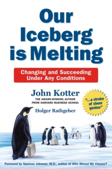 Our Iceberg is Melting : Changing and Succeeding Under Any Conditions, Hardback Book Our Iceberg is Melting : Changing and Succeeding Under Any Conditions, Hardback Book