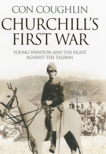 Churchill's First War : Young Winston and the Fight Against the Taliban, Hardback Book Churchill's First War : Young Winston and the Fight Against the Taliban, Hardback Book