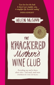 The Knackered Mother's Wine Club : Everything You Need to Know About Wine - and Much, Much More, Hardback The Knackered Mother's Wine Club : Everything You Need to Know About Wine - and Much, Much More, Hardback