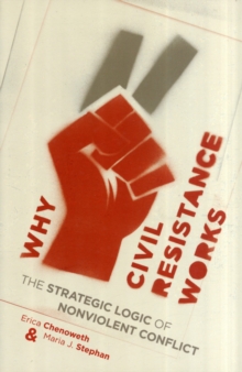 Why Civil Resistance Works : The Strategic Logic of Nonviolent Conflict, Paperback Book Why Civil Resistance Works : The Strategic Logic of Nonviolent Conflict, Paperback Book