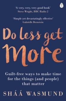 Do Less, Get More : Guilt-Free Ways to Make Time for the Things (and People) That Matter, Paperback Do Less, Get More : Guilt-Free Ways to Make Time for the Things (and People) That Matter, Paperback
