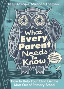 What Every Parent Needs to Know : How to Help Your Child Get the Most out of Primary School, Hardback What Every Parent Needs to Know : How to Help Your Child Get the Most out of Primary School, Hardback