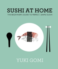 Sushi at Home : The Beginner's Guide to Perfect, Simple Sushi, Hardback Sushi at Home : The Beginner's Guide to Perfect, Simple Sushi, Hardback