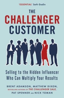 The Challenger Customer : Selling to the Hidden Influencer Who Can Multiply Your Results, Paperback Book The Challenger Customer : Selling to the Hidden Influencer Who Can Multiply Your Results, Paperback Book