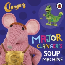 Clangers: Major Clanger's Soup Machine, Board book Clangers: Major Clanger's Soup Machine, Board book